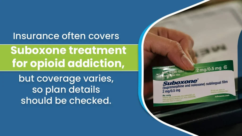 Insurance often covers Suboxone treatment for opioid addiction, but coverage varies, so plan details should be checked.