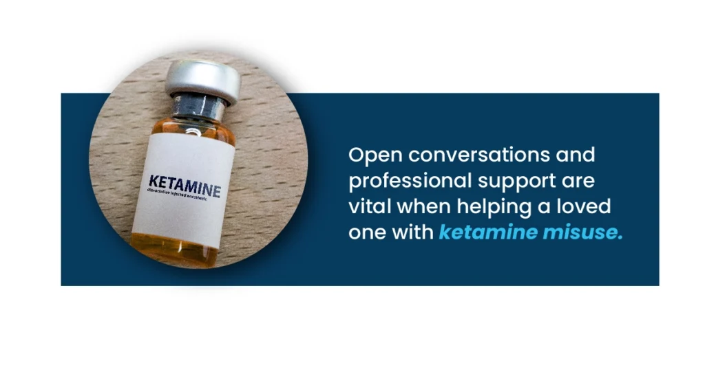 Open conversations and professional support are vital when helping a love one with ketamine misuse.